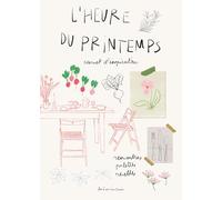 L'heure du printemps: Carnet d'inspiration - Rencontres, palettes, recettes