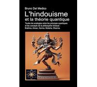 L'hindouisme et la théorie quantique. Toutes les analogies entre les principes quantiques et les concepts de la philosophie hindoue : Brahma, Atman, Karma, Moksha, Dharma