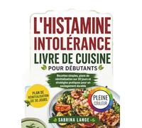L'histamine Intolérance Livre De Cuisine Pour Débutants: Recettes simples, plans de réinitialisation sur 30 jours et stratégies pratiques pour un soulagement durable