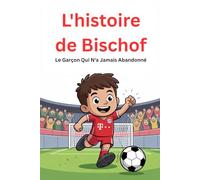 L'histoire de Bischof: Le Garçon Qui N'a Jamais Abandonné