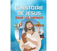 L'HISTOIRE DE JÉSUS pour les enfants: Découvre la vie de Jésus-Christ - L'Évangile pour les enfants