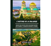 L'HISTOIRE DE LA BULGARIE: Origines d'une ancienne nation balkanique façonnée par les empires, la domination byzantine et ottomane (French Edition)