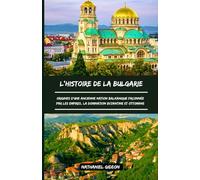 L'HISTOIRE DE LA BULGARIE: Origines d'une ancienne nation balkanique façonnée par les empires, la domination byzantine et ottomane (French Edition)