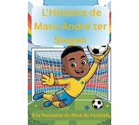 L'Histoire de Marc-André ter Stegen: À la Poursuite du Rêve du Football