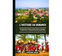 L'HISTOIRE DU BURUNDI: Du royaume antique des Mwami et du régime colonial à l'indépendance, à la guerre civile et à la renaissance d'une nation africaine moderne(French Edition)