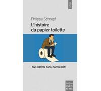 L'histoire du papier toilette: Civilisation, caca, capitalisme