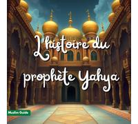 L'histoire du prophète Yahya: La piété, le jeûne et la lumière du Message - Récits pour enfants