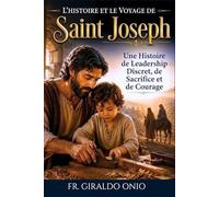 L'histoire et le Voyage de Saint Joseph: Une Histoire de Leadership Discret, de Sacrifice et de Courage: 2