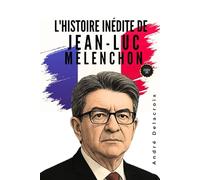L'histoire inédite de Jean-Luc Mélenchon: Une courte biographie