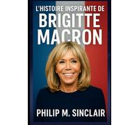 L'HISTOIRE INSPIRANTE DE BRIGITTE MACRON: De ses racines à Amiens à sa place de Première dame la plus anticonformiste de France et de symbole mondial de partenariat et de résilience