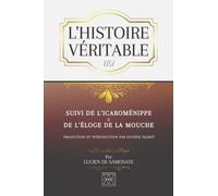 L'HISTOIRE VÉRITABLE: Suivi de L’ICAROMÉNIPPE et de L’ÉLOGE DE LA MOUCHE