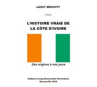 L'HISTOIRE VRAIE DE LA CÔTE D'IVOIRE: Des origines à nos jours