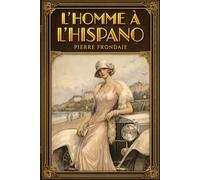 L'Homme à l'Hispano : Édition Enrichie: Édition spéciale avec essais sur la mécanique H6B, l'architecture d'Arcachon et illustrations exclusives