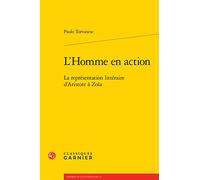 L'homme En Action: La Representation Litteraire D'aristote a Zola: La représentation littéraire d'Aristote à Zola