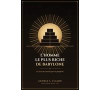 L'homme le plus riche de Babylone: Le secret des Anciens pour la prospérité