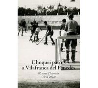 L'hoquei patins a Vilafranca del Penedès: 80 anys d'història (1942-2022)