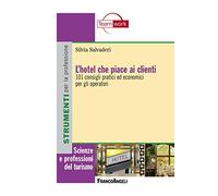 L'hotel che piace ai clienti. 101 consigli pratici ed economici per gli operatori