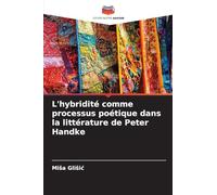L'hybridité comme processus poétique dans la littérature de Peter Handke