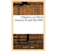 L'Hygiène, Ou l'Art de Conserver La Santé (Tascabile) Sciences