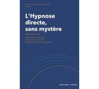 L'Hypnose directe, sans mystère: Comprendre la suggestion, expérimenter en sécurité et distinguer les faits des croyances