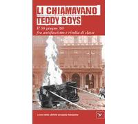 Li chiamavano Teddy Boys. Il 30 giugno '60 tra antifascismo e lotta di classe