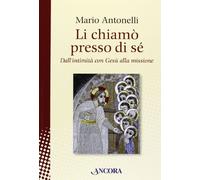 Li chiamò presso di sé. Dall'intimità con Gesù alla missione