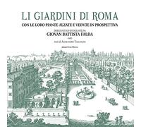Li giardini di Roma. Con le loro piante alzate e vedute in prospettiva disegnate ed intagliate da Giovan Battista Falda. Ediz. illustrata