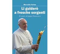 Li guiderò a fresche sorgenti. Il canto di papa Francesco