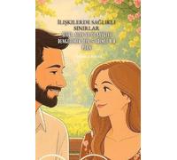 ¿li¿kilerde Sa¿l¿kl¿ S¿n¿rlar: Sevgi, Alan ve Öz Sayg¿y¿ Dengelemek ¿çin 5 Ad¿ml¿ Bir Plan