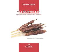 Rustelle. Storia Degli Arrosticini D'Abruzzo - Pino Costa - 2023
