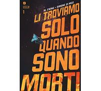 Li troviamo solo quando sono morti. Vol. 1