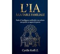 L'IA à la Table Familiale - Parler d'intelligence artificielle à tes enfants sans perdre ta sagesse de parent: 2