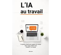 L'IA au travail: Le guide simple pour gagner du temps dans votre métier avec ChatGPT et Claude