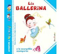 Lia Ballerina e le scarpette scomparse. Ediz. a colori