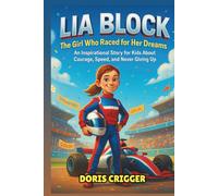 Lia Block Biography: The Girl Who Raced for Her Dreams - An Inspirational Story for Kids About Courage, Speed, and Never Giving Up