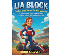 Lia Block Biography: The Girl Who Raced for Her Dreams - An Inspirational Story for Kids About Courage, Speed, and Never Giving Up