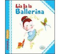 Lia fa la ballerina. Ediz. illustrata