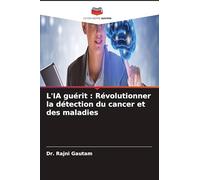 L'IA guérit : Révolutionner la détection du cancer et des maladies