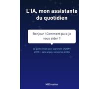L'IA, mon assistante du quotidien: Le guide simple pour apprendre ChatGPT et l'IA - sans jargon, sans prise de tête