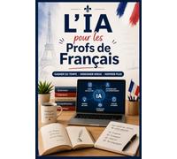 L'IA pour les Profs de Français: 100 Prompts pour Préparer, Corriger et Différencier en Français, de la 6e à la Terminale, sans y Passer vos Soirées