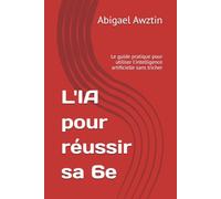 L'IA pour réussir sa 6e: Le guide pratique pour utiliser l'intelligence artificielle sans tricher