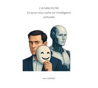 L'IA sans filtre: Ce qu'on vous cache sur l'intelligence artificielle