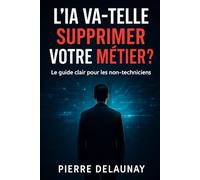 L'IA va t-elle supprimer votre métier ?: Guide clair pour les non-techniciens