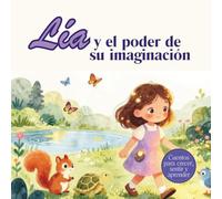 Lía y el poder de su imaginación: Un cuento infantil para ayudar a los niños a comprender sus emociones, desarrollar su imaginación y crear su mundo desde sus pensamientos