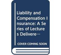 Liability and Compensation Insurance: A Series of Lectures Delivered Before the Insurance Institute of Hartford, 1913.