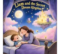 Liam and the Secret Dream Kingdom: A Personalized Magical Bedtime Adventure for Kids Ages 4-8 | Heartwarming Fantasy Story About Love, Dreams & Imagination: 1