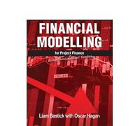 Liam Bastick Oscar Hagan Financial Modelling for Project Finance (Tascabile)