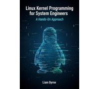 Liam Byrne Linux Kernel Programming for System Engineers (Tascabile)