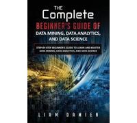 Liam Damien The Complete Beginner's Guide of Data Mining, Data Analy (Tascabile)