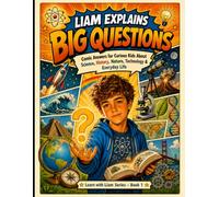 Liam Explains Big Questions: Comic Answers for Curious Kids About Science, History, Nature, Technology & Everyday Life( Learn with Liam Series - Book 1)